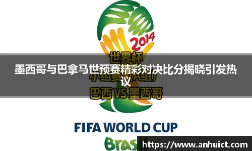 墨西哥与巴拿马世预赛精彩对决比分揭晓引发热议